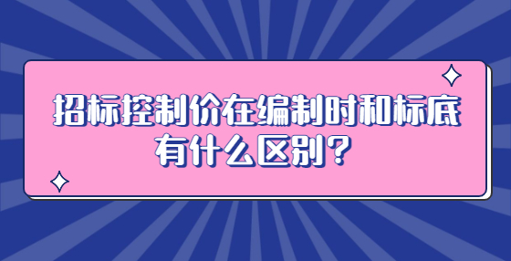 招标控制价在编制时和标底有什么区别？