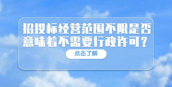 招投标经营范围不限是否意味着不需要行政许可？