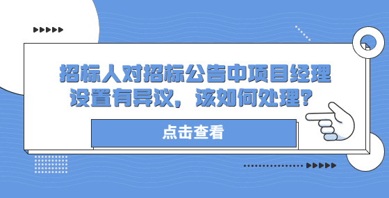 招标人对招标公告中项目经理设置有异议，该如何处理？