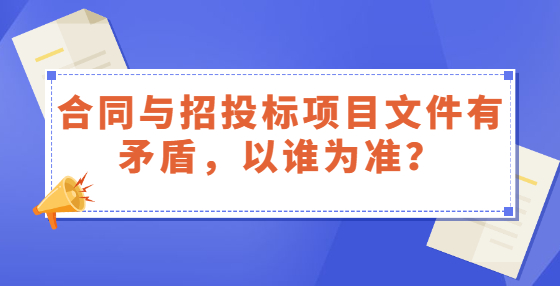 合同与招投标项目文件有矛盾，以谁为准？