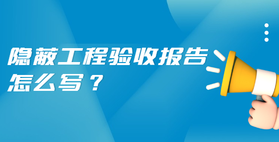 隐蔽工程验收报告怎么写？