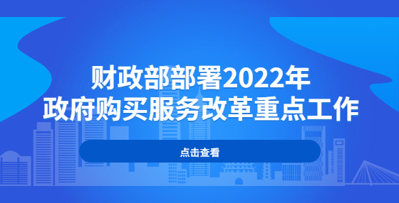 财政部部署2022年政府购买服务改革重点工作