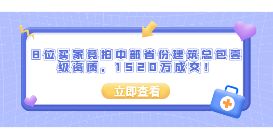 8位买家竞拍中部省份建筑总包壹级资质，1520万成交！