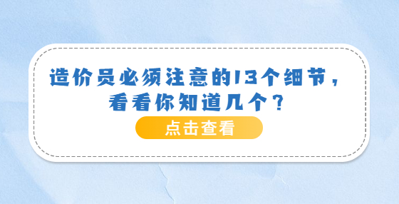 造价员必须注意的13个细节，看看你知道几个？