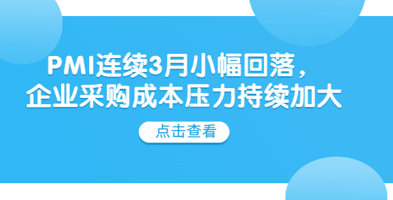 PMI连续3月小幅回落，企业采购成本压力持续加大