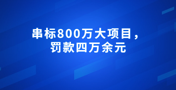 串标800万大项目，罚款四万余元