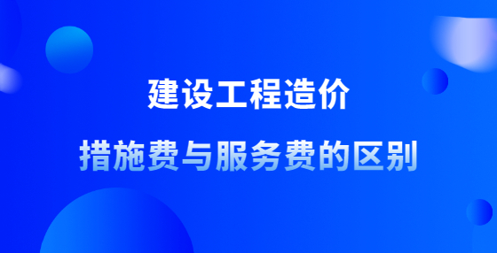 建设工程造价措施费与服务费的区别