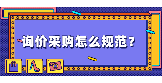 询价采购怎么规范？