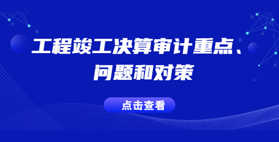 工程竣工决算审计重点、问题和对策