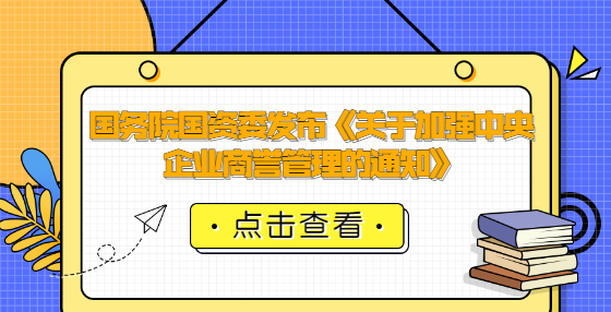 国务院国资委发布《关于加强中央企业商誉管理的通知》