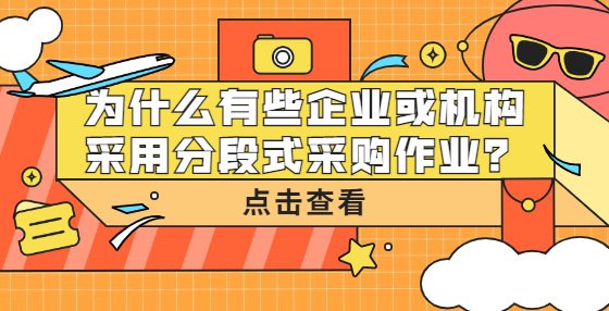 为什么有些企业或机构采用分段式采购作业？