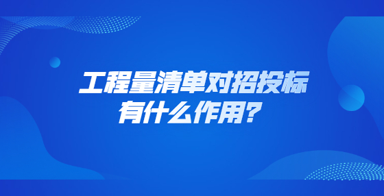 工程量清单对招投标有什么作用？