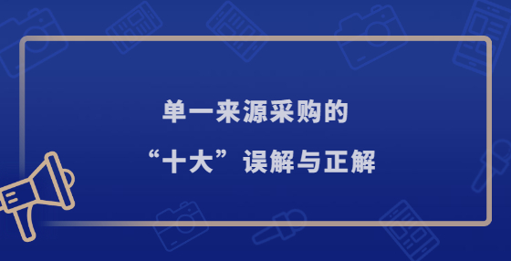 单一来源采购的“十大”误解与正解