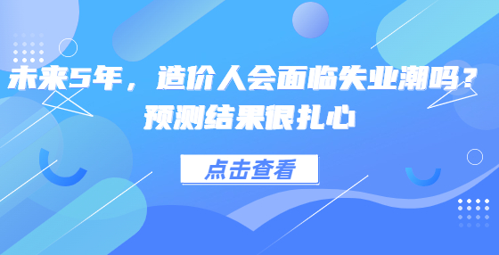 未来5年，造价人会面临失业潮吗？预测结果很扎心