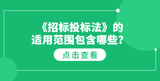 《招标投标法》的适用范围包含哪些？