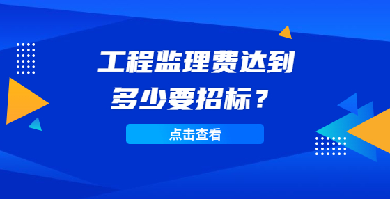 工程监理费达到多少要招标？