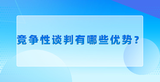 竞争性谈判有哪些优势？