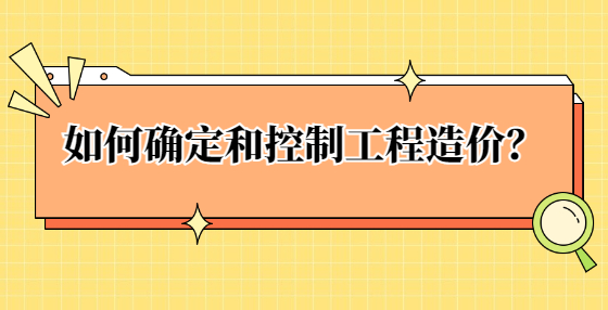 如何确定和控制工程造价？