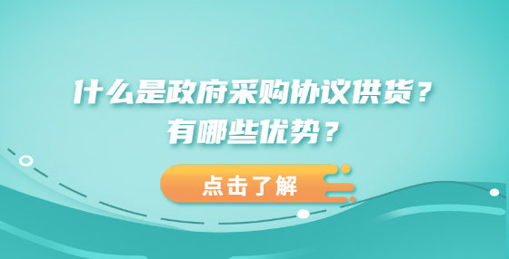 什么是政府采购协议供货？有哪些优势？