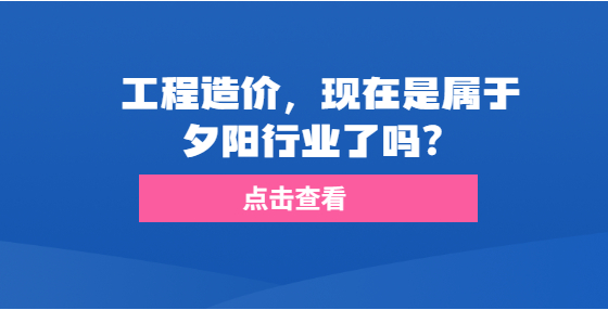 工程造价，现在是属于夕阳行业了吗？