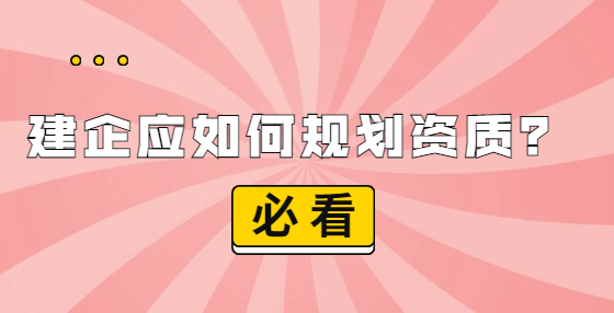 建企应如何规划资质？