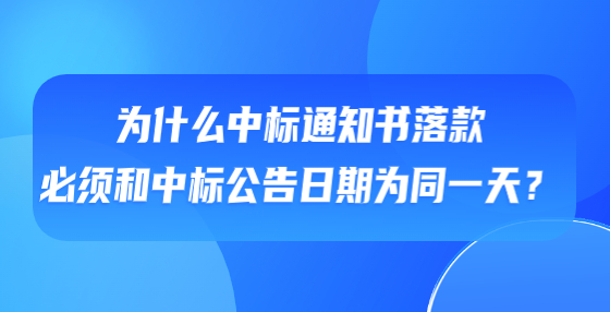 为什么中标通知书落款必须和中标公告日期为同一天？