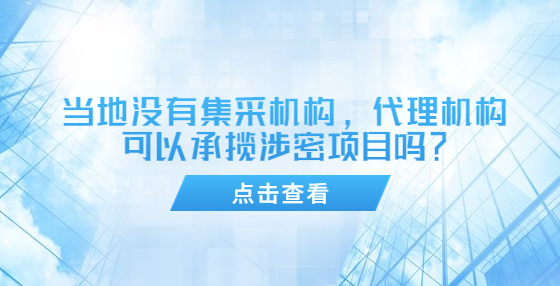 当地没有集采机构，代理机构可以承揽涉密项目吗？