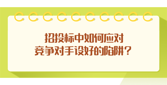 招投标中如何应对竞争对手设好的陷阱？