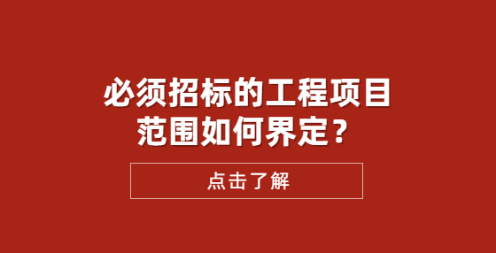 必须招标的工程项目范围如何界定？