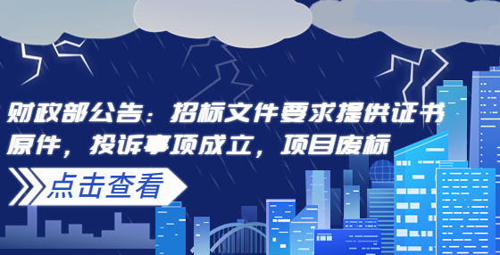 财政部公告：招标文件要求提供证书原件，投诉事项成立，项目废标