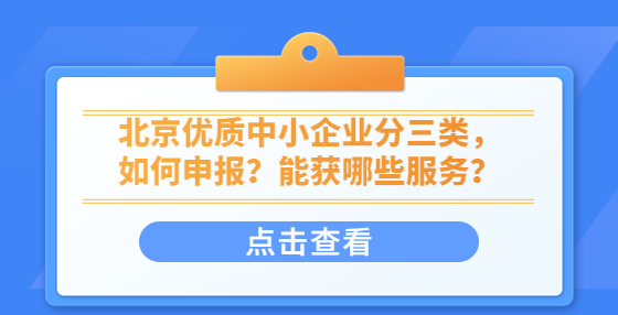 北京优质中小企业分三类，如何申报？能获哪些服务？