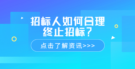 招标人如何合理终止招标？