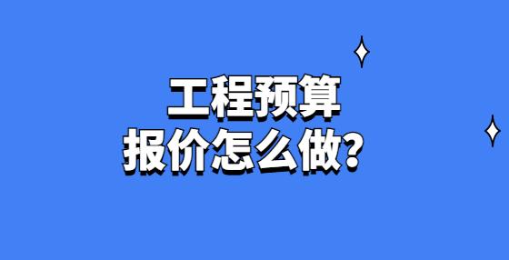 工程预算报价怎么做？