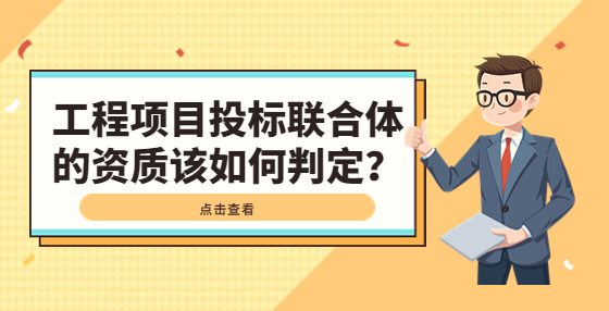 工程项目投标联合体的资质该如何判定？