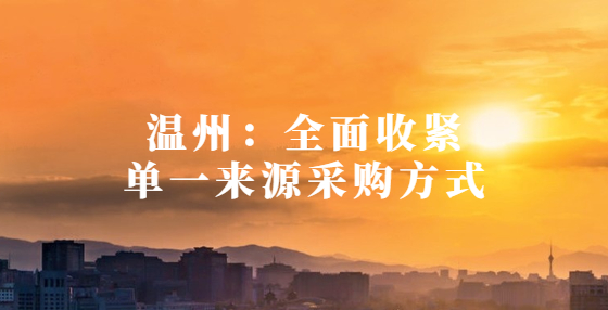 温州：全面收紧单一来源采购方式