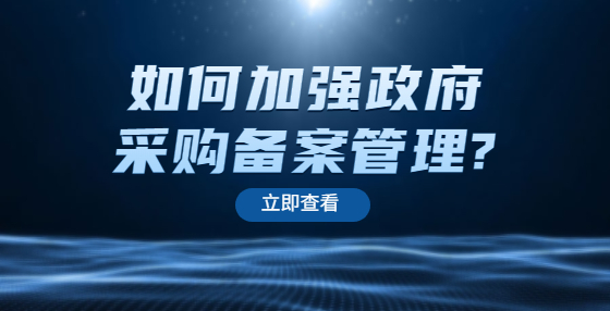 如何加强政府采购备案管理?