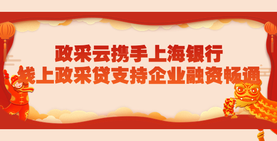 政采云携手上海银行，线上政采贷支持企业融资畅通