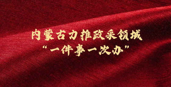 内蒙古力推政采领域“一件事一次办”