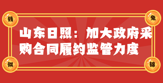 山东日照：加大政府采购合同履约监管力度