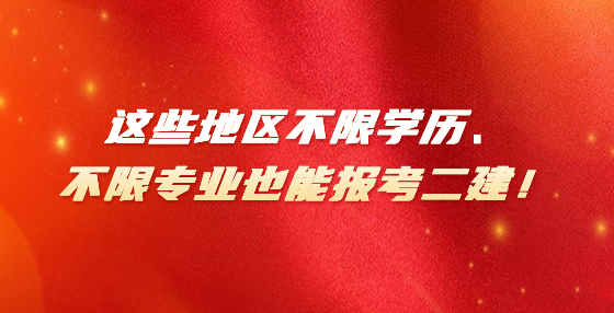 这些地区不限学历、不限专业也能报考二建！