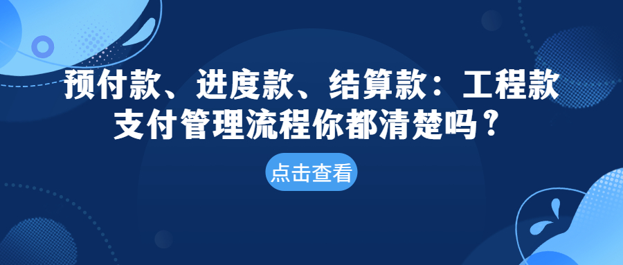 预付款、进度款、结算款：工程款支付管理流程你都清楚吗？