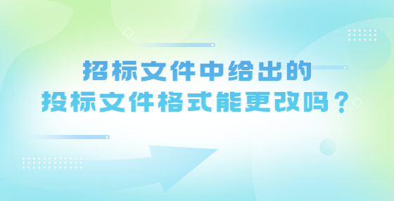 招标文件中给出的投标文件格式能更改吗？