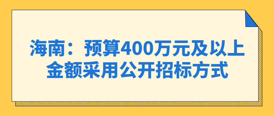海南：预算400万元及以上金额采用公开招标方式