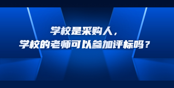 学校是采购人，学校的老师可以参加评标吗？