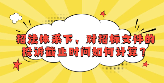 招法体系下，对招标文件的投诉截止时间如何计算？