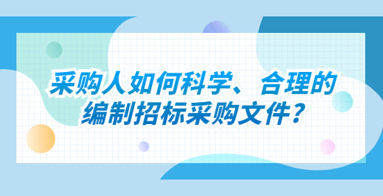 采购人如何科学、合理的编制招标采购文件?