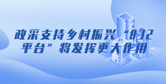 政采支持乡村振兴“832平台”将发挥更大作用