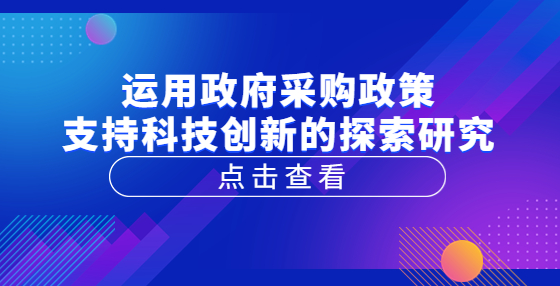 运用政府采购政策支持科技创新的探索研究