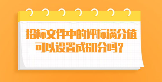 招标文件中的评标满分值可以设置成60分吗？