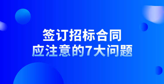 签订招标合同应注意的7大问题